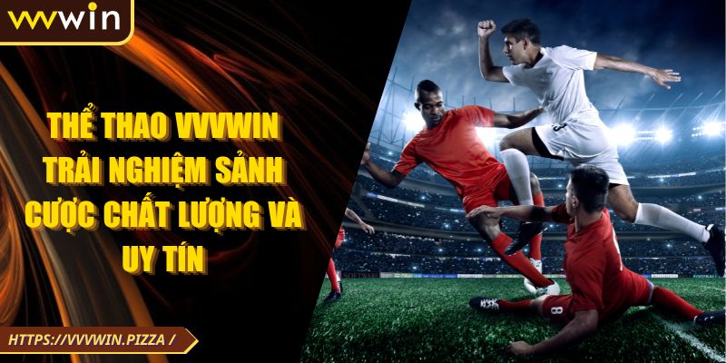 Cá cược thể thao VVVwin luôn Sôi động cùng đam mê số