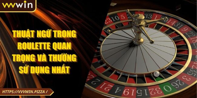 Thuật Ngữ Trong Roulette Quan Trọng Và Thường Sử Dụng Nhất